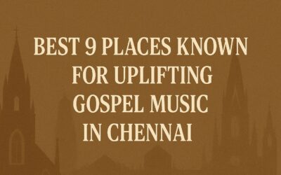 Best 9 Places Known for Uplifting Gospel Music in Chennai